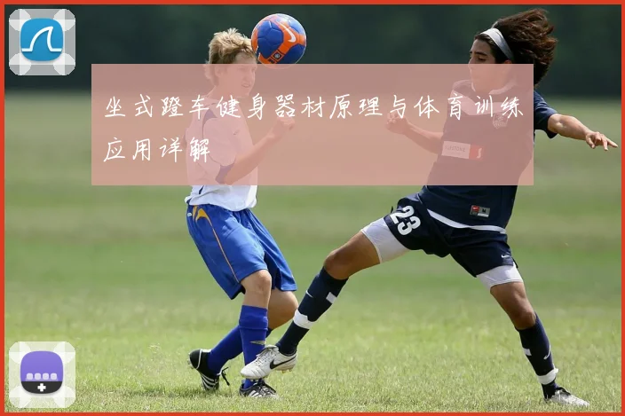 坐式蹬车健身器材原理与体育训练应用详解