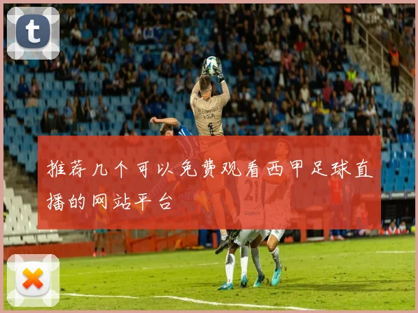推荐几个可以免费观看西甲足球直播的网站平台