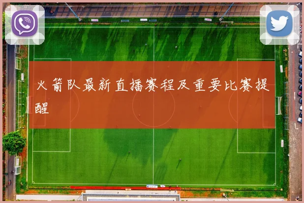 火箭队最新直播赛程及重要比赛提醒